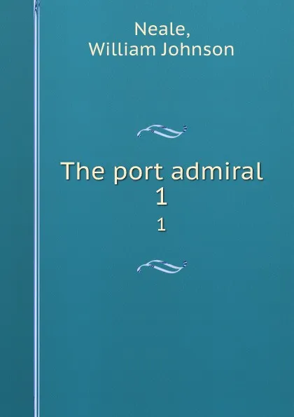 Обложка книги The port admiral. 1, William Johnson Neale