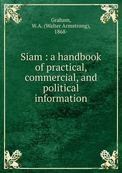 Обложка книги Siam : a handbook of practical, commercial, and political information, Walter Armstrong Graham