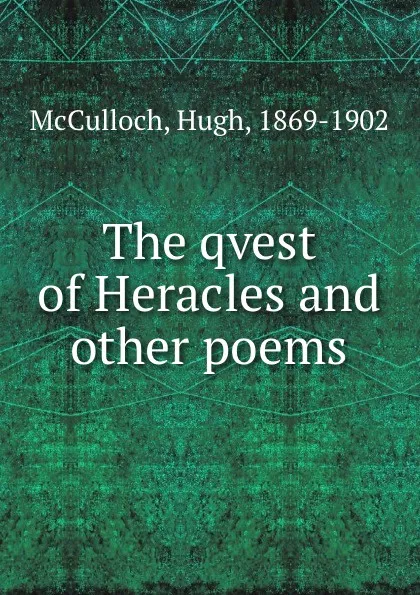 Обложка книги The qvest of Heracles and other poems, Hugh McCulloch