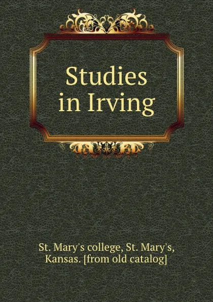 Обложка книги Studies in Irving, St. Mary's college