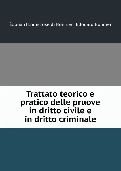 Обложка книги Trattato teorico e pratico delle pruove in dritto civile e in dritto criminale, Édouard Louis Joseph Bonnier