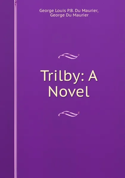 Обложка книги Trilby: A Novel, George Louis P. B. Du Maurier
