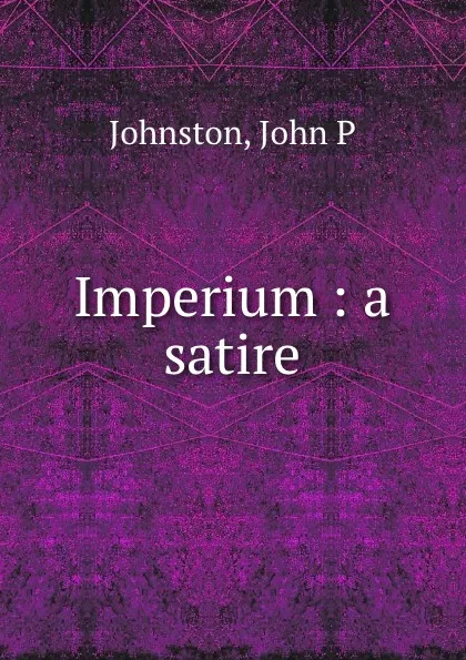 Обложка книги Imperium : a satire, John P. Johnston