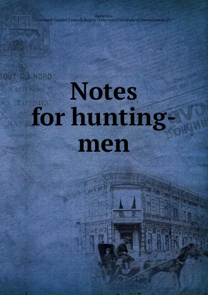 Обложка книги Notes for hunting-men, Cortlandt Gordon Mackenzie