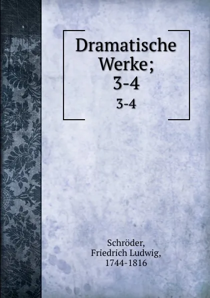 Обложка книги Dramatische Werke;. 3-4, Friedrich Ludwig Schröder