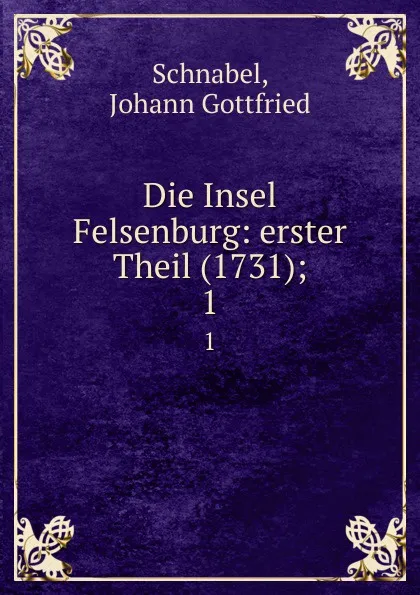 Обложка книги Die Insel Felsenburg: erster Theil (1731);. 1, Johann Gottfried Schnabel