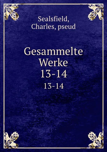 Обложка книги Gesammelte Werke. 13-14, Charles Sealsfield