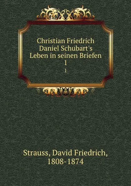 Обложка книги Christian Friedrich Daniel Schubart.s Leben in seinen Briefen. 1, David Friedrich Strauss