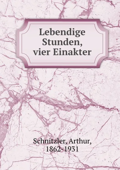 Обложка книги Lebendige Stunden, vier Einakter, Arthur Schnitzler