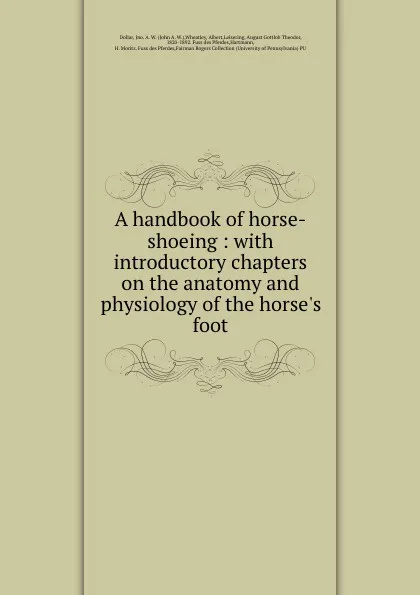 Обложка книги A handbook of horse-shoeing : with introductory chapters on the anatomy and physiology of the horse.s foot, John A. W. Dollar