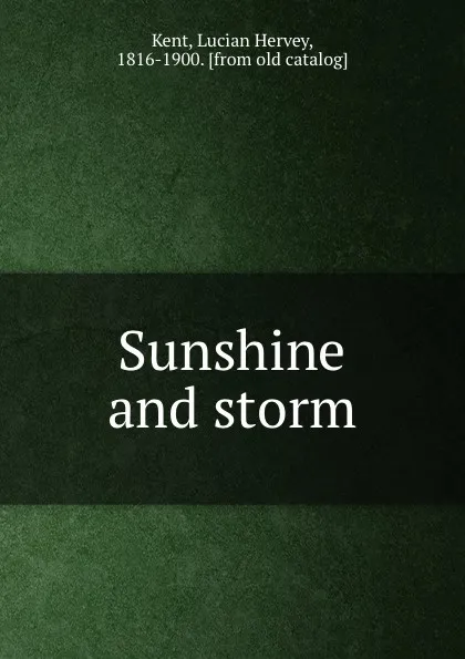 Обложка книги Sunshine and storm, Lucian Hervey Kent