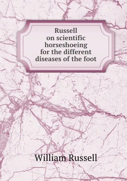 Обложка книги Russell on scientific horseshoeing for the different diseases of the foot, William Russell