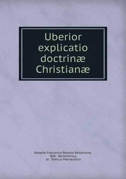 Обложка книги Uberior explicatio doctrinae Christianae, Roberto Francesco Romolo Bellarmino
