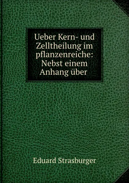 Обложка книги Ueber Kern- und Zelltheilung im pflanzenreiche: Nebst einem Anhang uber ., Eduard Strasburger