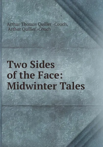 Обложка книги Two Sides of the Face: Midwinter Tales, Arthur Thomas Quiller Couch