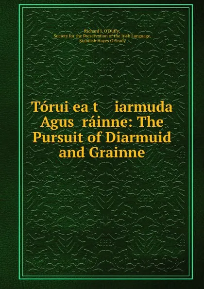 Обложка книги Toruigeact    iarmuda Agus Grainne: The Pursuit of Diarmuid and Grainne, Richard J. O'Duffy