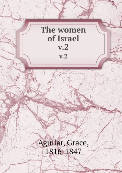 Обложка книги The women of Israel. v.2, Grace Aguilar