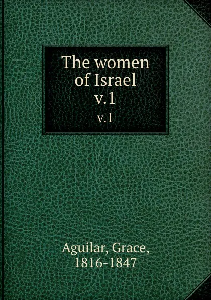 Обложка книги The women of Israel. v.1, Grace Aguilar