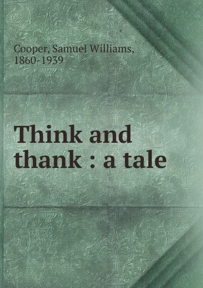 Обложка книги Think and thank : a tale, Samuel Williams Cooper