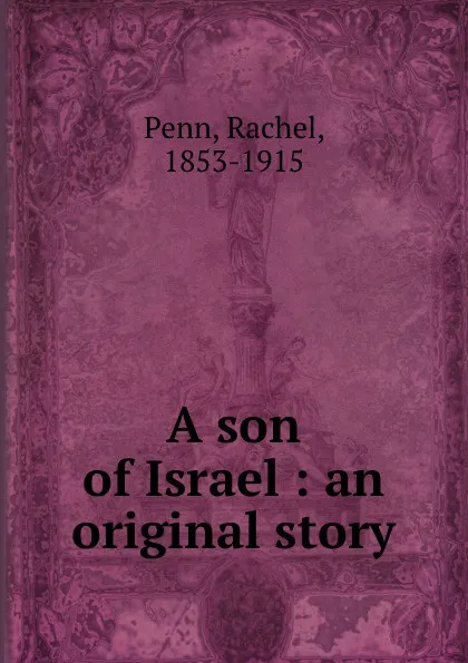 Обложка книги A son of Israel : an original story, Rachel Penn
