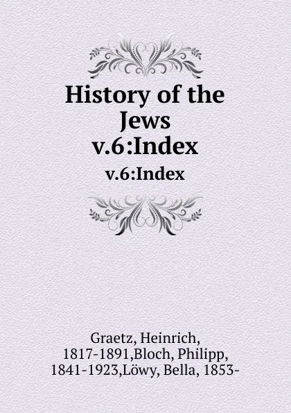 Обложка книги History of the Jews. v.6:Index, Heinrich Graetz