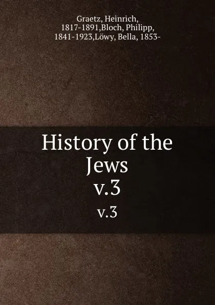 Обложка книги History of the Jews. v.3, Heinrich Graetz