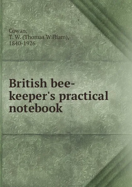 Обложка книги British bee-keeper.s practical notebook, Thomas William Cowan