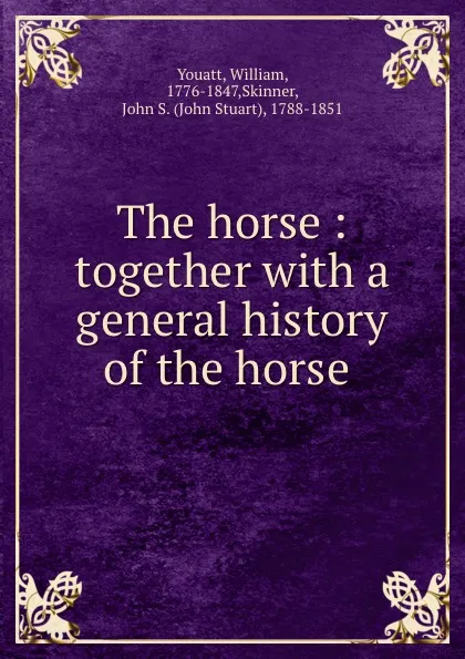 Обложка книги The horse : together with a general history of the horse ., William Youatt