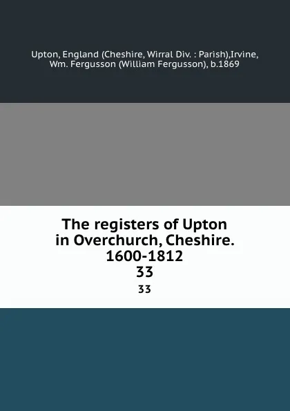 Обложка книги The registers of Upton in Overchurch, Cheshire. 1600-1812. 33, Wm. Fergusson Irvine