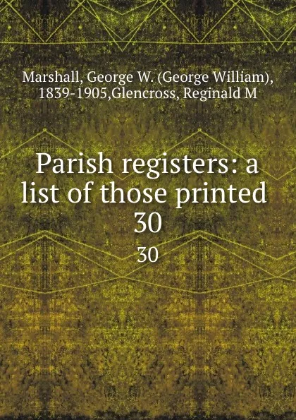 Обложка книги Parish registers: a list of those printed . 30, George William Marshall