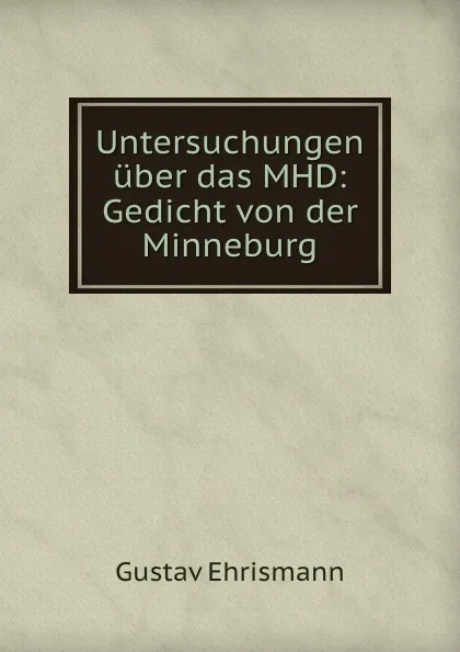 Обложка книги Untersuchungen uber das MHD: Gedicht von der Minneburg, Gustav Ehrismann