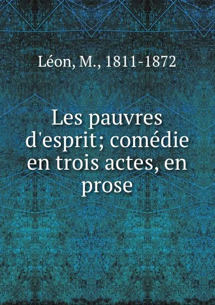 Обложка книги Les pauvres d.esprit; comedie en trois actes, en prose, M. Léon