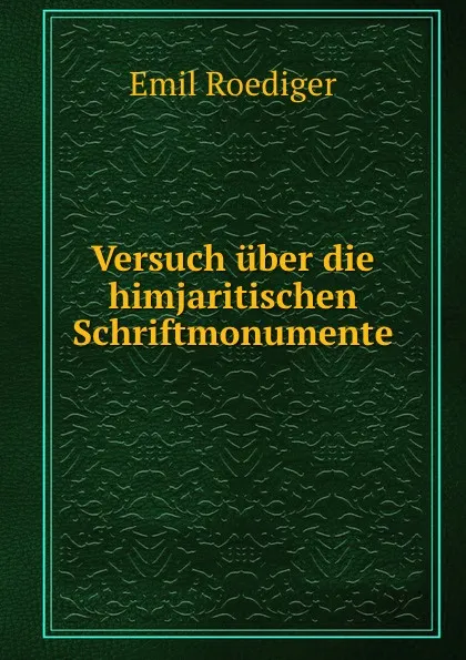 Обложка книги Versuch uber die himjaritischen Schriftmonumente, Emil Roediger