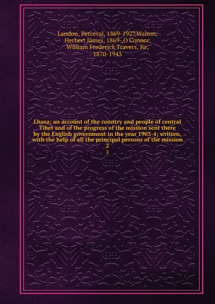 Обложка книги Lhasa; an account of the country and people of central Tibet and of the progress of the mission sent there by the English government in the year 1903-4; written, with the help of all the principal persons of the mission. 2, Perceval Landon