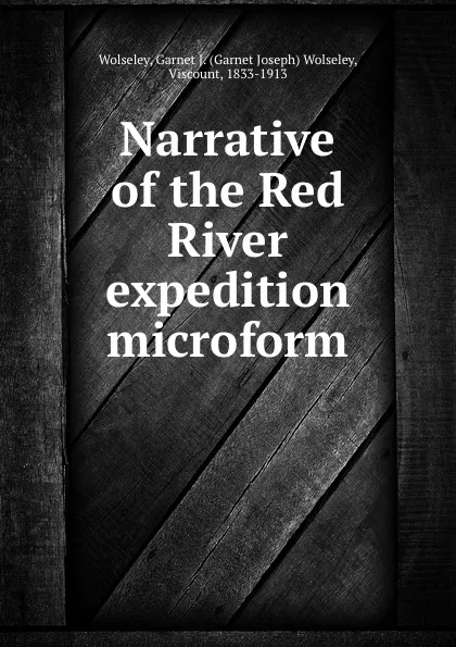 Обложка книги Narrative of the Red River expedition microform, Garnet Joseph Wolseley