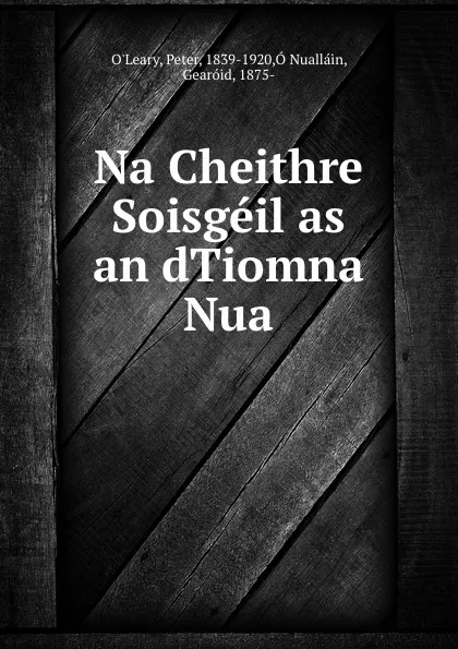 Обложка книги Na Cheithre Soisgeil as an dTiomna Nua, Peter O'Leary