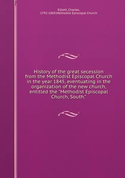 Обложка книги History of the great secession from the Methodist Episcopal Church in the year 1845, eventuating in the organization of the new church, entitled the 