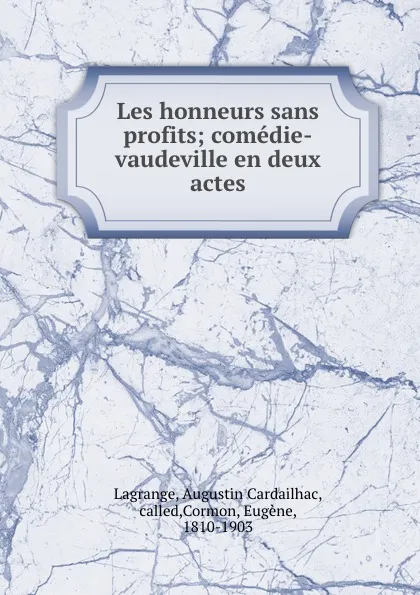 Обложка книги Les honneurs sans profits; comedie-vaudeville en deux actes, Augustin Cardailhac Lagrange