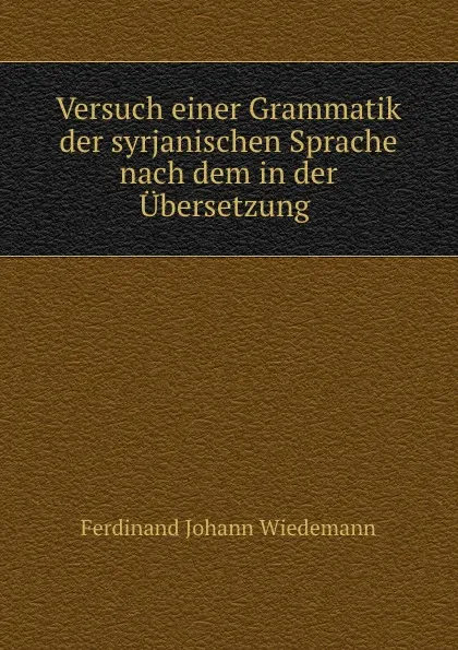 Обложка книги Versuch einer Grammatik der syrjanischen Sprache nach dem in der Ubersetzung ., Ferdinand Johann Wiedemann