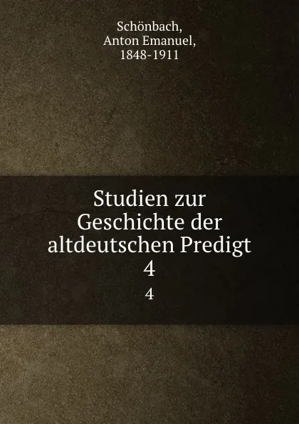 Обложка книги Studien zur Geschichte der altdeutschen Predigt. 4, Anton Emanuel Schönbach