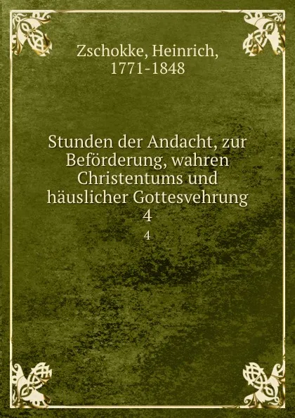 Обложка книги Stunden der Andacht, zur Beforderung, wahren Christentums und hauslicher Gottesvehrung. 4, Heinrich Zschokke