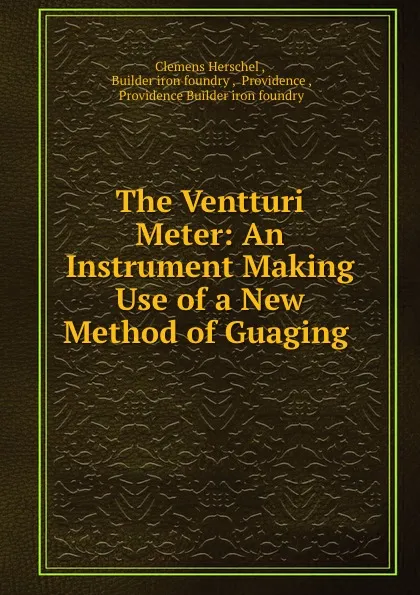 Обложка книги The Ventturi Meter: An Instrument Making Use of a New Method of Guaging ., Clemens Herschel