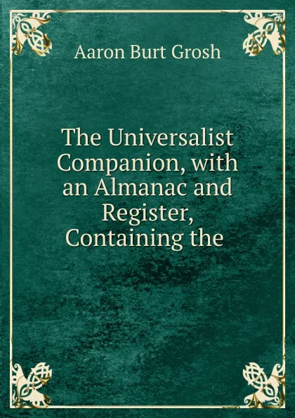 Обложка книги The Universalist Companion, with an Almanac and Register, Containing the ., Aaron Burt Grosh
