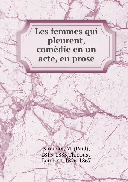 Обложка книги Les femmes qui pleurent, comedie en un acte, en prose, Paul Siraudin