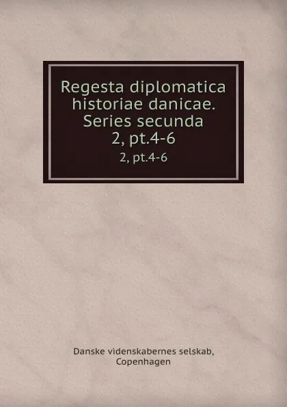 Обложка книги Regesta diplomatica historiae danicae. Series secunda. 2, pt.4-6, Danske videnskabernes selskab