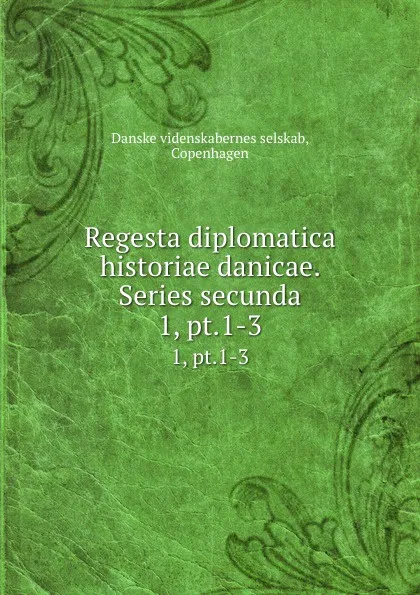 Обложка книги Regesta diplomatica historiae danicae. Series secunda. 1, pt.1-3, Danske videnskabernes selskab