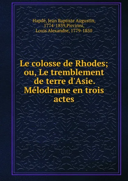 Обложка книги Le colosse de Rhodes; ou, Le tremblement de terre d.Asie. Melodrame en trois actes, Jean Baptiste Augustin Hapdé