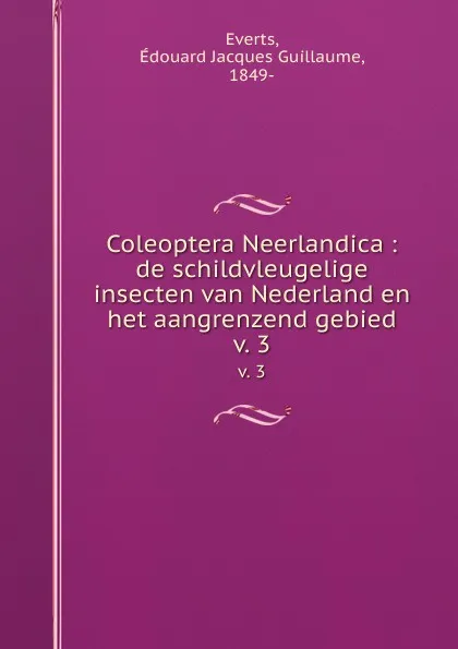 Обложка книги Coleoptera Neerlandica : de schildvleugelige insecten van Nederland en het aangrenzend gebied. v. 3, Édouard Jacques Guillaume Everts