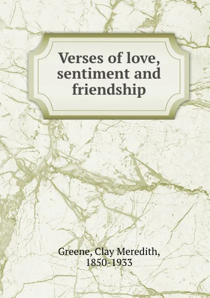 Обложка книги Verses of love, sentiment and friendship, Clay Meredith Greene