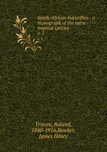 Обложка книги South-African butterflies ; a monograph of the extra-tropical species. v. 1, Roland Trimen